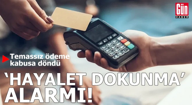 'Hayalet dokunma' alarmı: Temassız ödeme kabusa döndü