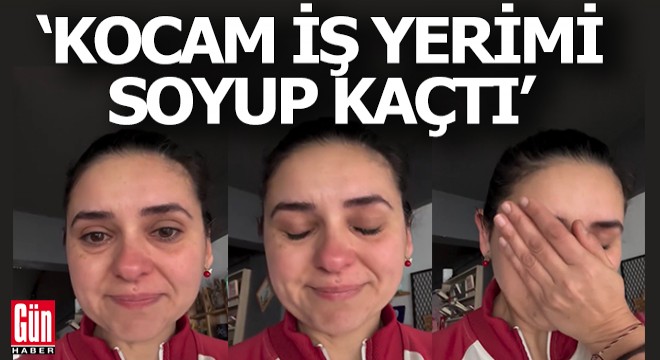 'Kocam iş yerimi soyup kaçtı'