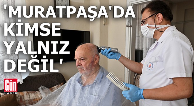 'Muratpaşa'da kimse yalnız değil'