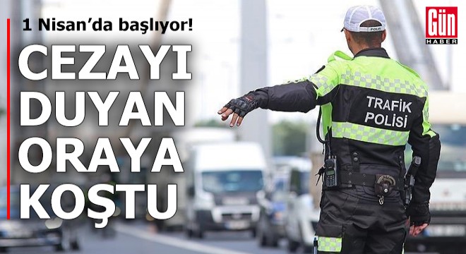1 Nisan'da başlıyor! Cezayı duyan oraya koştu