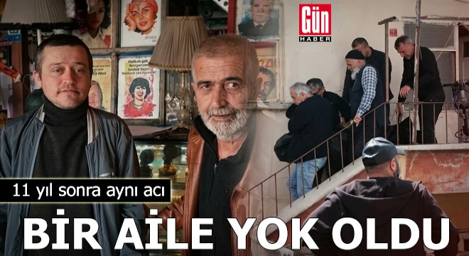 11 yıl sonra aynı acı: Bir aile yok oldu