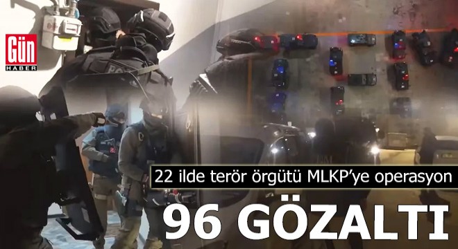 22 ilde terör örgütü MLKP'ye operasyon: 96 gözaltı