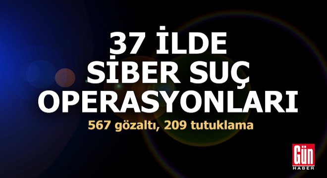 37 ilde siber suç operasyonları: 209 tutuklama