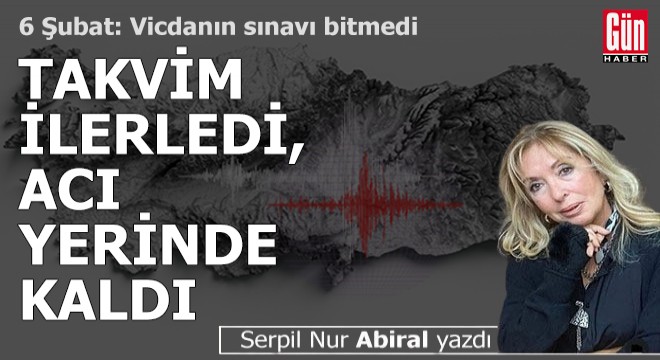 6 Şubat: Vicdanın sınavı bitmedi