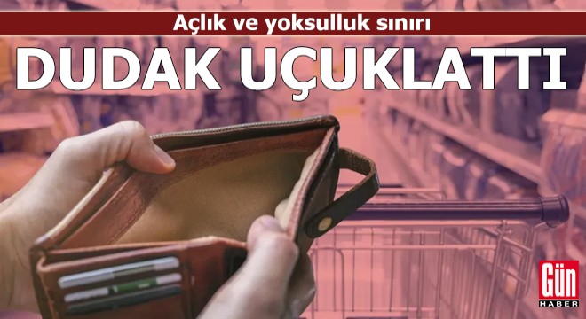 Açlık ve yoksulluk sınırı dudak uçuklattı