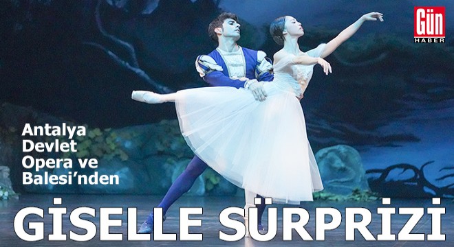 Antalya Devlet Opera ve Balesi'nden “Giselle” sürprizi