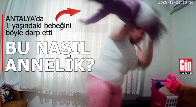 Antalya'da 1 yaşındaki bebeğe anne şiddeti