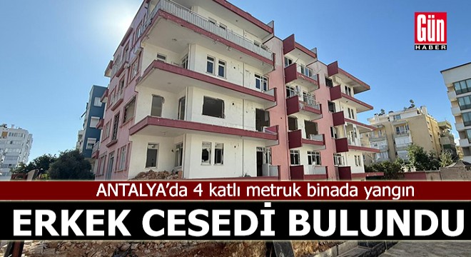Antalya'da 4 katlı metruk binada yangın; ceset bulundu