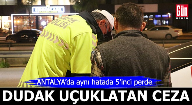 Antalya'da 5 kez alkollü yakalandı, faturası ağır oldu