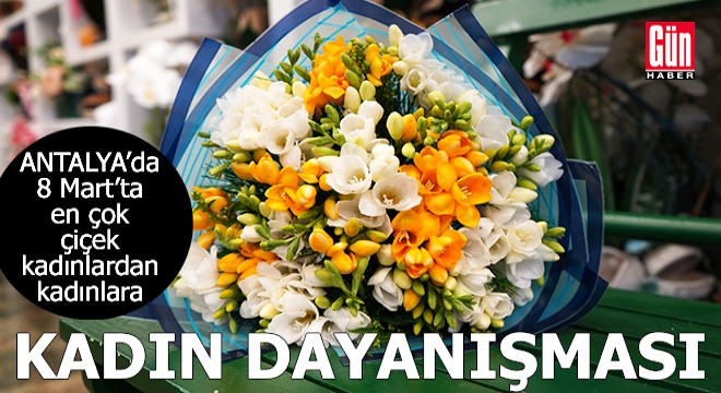 Antalya'da 8 Mart'ta en çok çiçek kadınlardan kadınlara