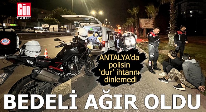 Antalya'da 'Dur' ihtarını dinlemedi, bedeli ağır oldu