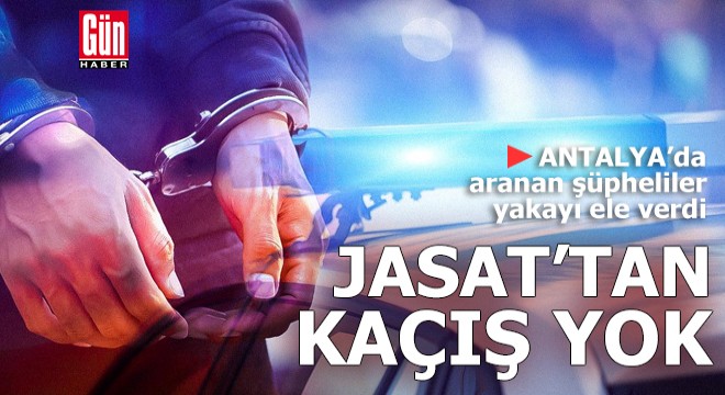 Antalya'da JASAT'tan kaçış yok