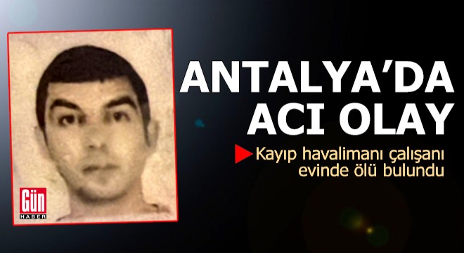Antalya'da acı olay! Havalimanı çalışanı evinde ölü bulundu