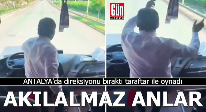 Antalya'da akılalmaz anlar! Direksiyonu bıraktı taraftar ile oynadı