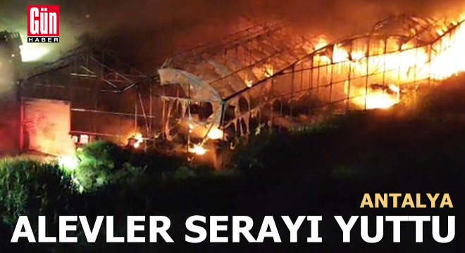 Antalya'da alevler serayı yuttu