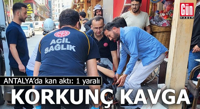 Antalya'da bıçaklı kavga: 1 yaralı