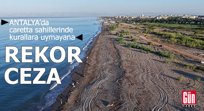 Antalya'da caretta yuvalarına sıkı koruma