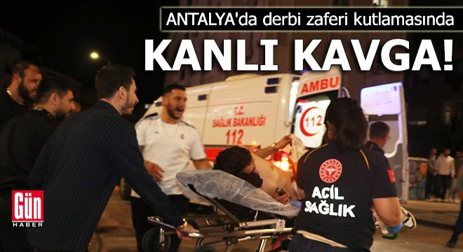 Antalya'da derbi zaferi kutlamasında kanlı kavga!