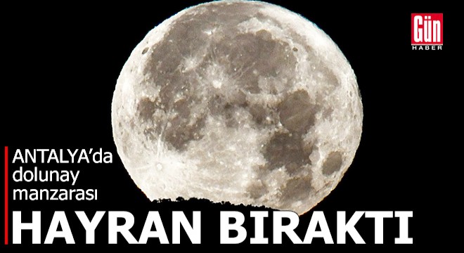 Antalya'da dolunay manzarası hayran bıraktı