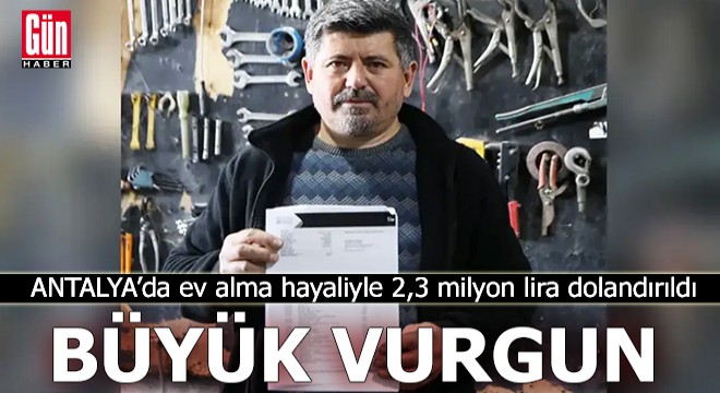 Antalya'da ev alma hayaliyle 2,3 milyon lira dolandırıldı