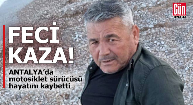 Antalya'da feci kaza! Motosiklet sürücüsü hayatını kaybetti