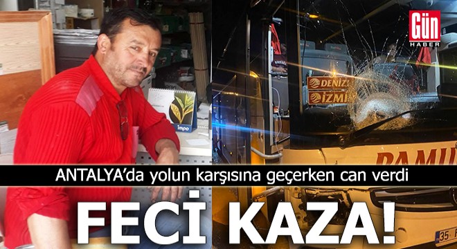 Antalya'da feci kaza! Yolun karşısına geçerken hayatını kaybetti