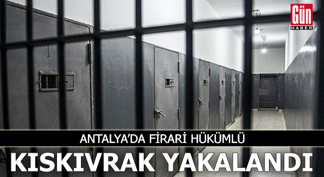 Antalya'da firari hükümlü kıskıvrak yakalandı