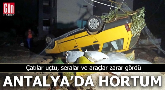 Antalya'da hortum; seralar ve araçlar zarar gördü