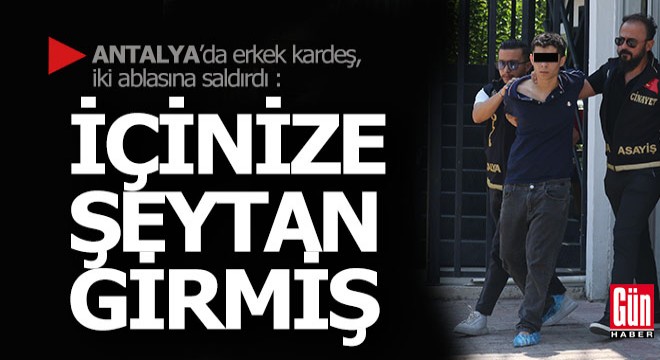 Antalya'da kız kardeşlerine, 'İçinizde şeytan var' diye saltdırdı, tutuklandı