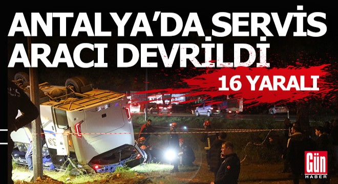 Antalya'da memur servis aracı devrildi; 16 yaralı var
