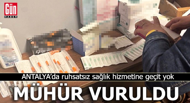 Antalya'da ruhsatsız sağlık hizmetine geçit yok!