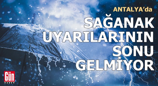 Antalya'da sağanak uyarılarının sonu gelmiyor!