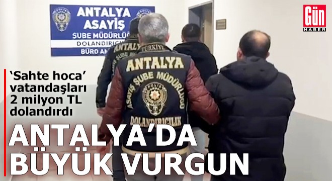 Antalya'da 'sahte hoca'dan büyük vurgun!