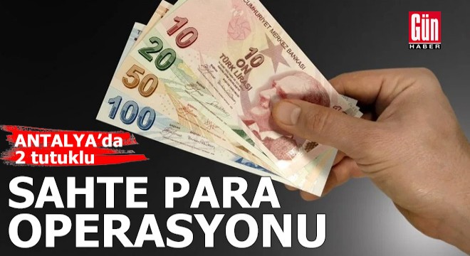 Antalya'da sahte para operasyonu: 2 tutuklu