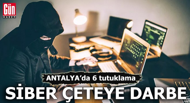 Antalya'da siber çeteye darbe