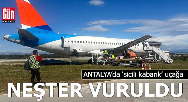Antalya'da 'sicili kabarık' uçağa neşter vuruldu