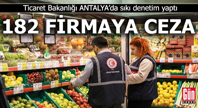 Antalya'da sıkı denetim: 182 firmaya ceza