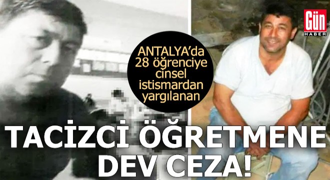 Antalya'da tacizci öğretmene dev ceza!