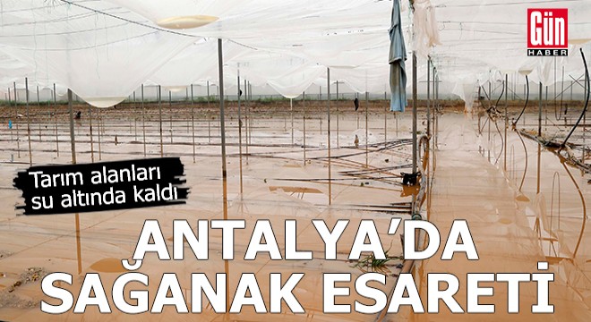 Antalya'da tarım alanları su altında kaldı