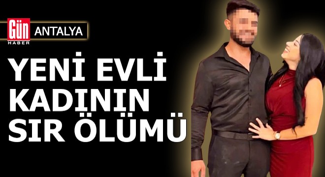 Antalya'da yeni evli kadının sır ölümü