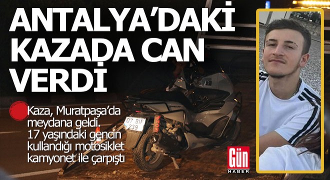 Antalya'daki kazada 17 yaşındaki genç can verdi