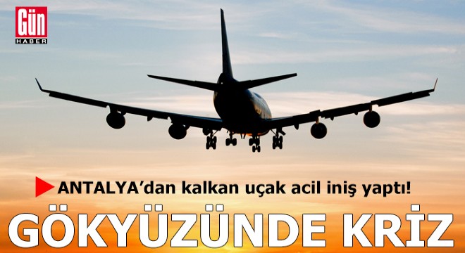 Antalya'dan kalkan yolcu uçağı acil iniş yaptı