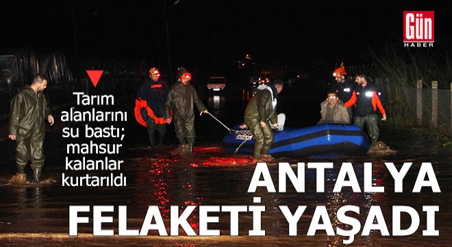 Antalya felaketi yaşadı: Tarım alanlarını su bastı