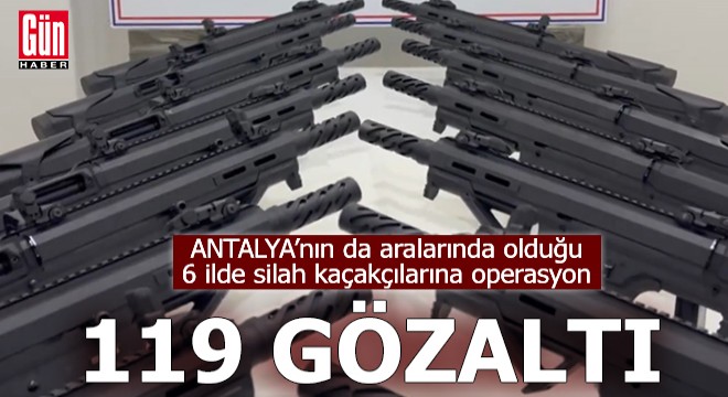 Antalya'nın da aralarında olduğu 6 ilde silah kaçakçılarına operasyon