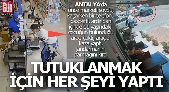 Antalyalı genç tutuklanmak için her şeyi yaptı