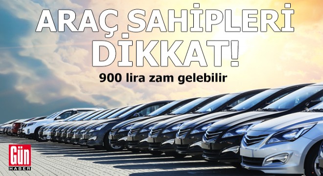 Araç sahipleri dikkat: 900 lira zam gelebilir