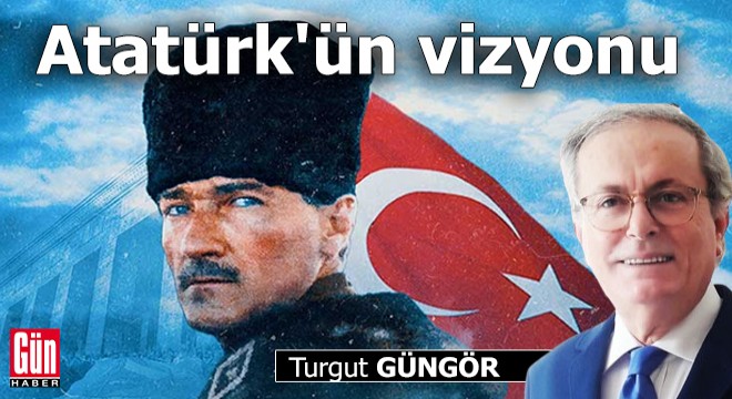 Atatürk'ün vizyonu