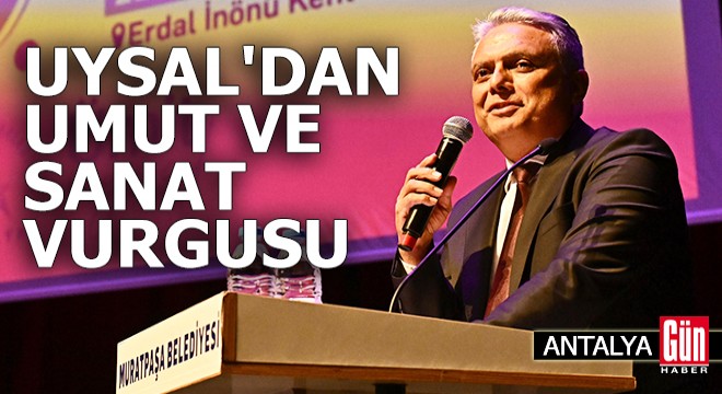 Başkan Uysal'dan umut ve sanat vurgusu