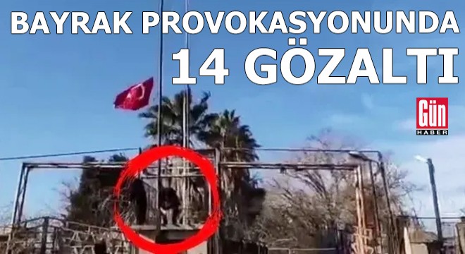 Bayrak provokasyonunda 14 gözaltı