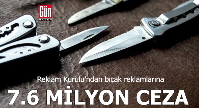 Bıçak reklamlarına 7,6 milyon TL ceza